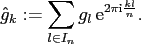 $\displaystyle \hat g_k := \sum_{l \in I_n} g_l \, {\rm e}^{ 2\pi{\mbox{\scriptsize {i}}} \frac{k l}{n}}.$