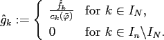 $\displaystyle \hat g_k := \left\{ \begin{array}{ll} \frac{\hat f_k}{c_k \left(\...
..._N , \\ [1ex] 0 & \text{for } k \in I_n \backslash I_N . \\ \end{array} \right.$