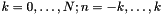 $k=0,\ldots,N; n=-k,\ldots,k$