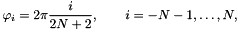 \[ \varphi_i = 2\pi \frac{i}{2N+2}, \qquad i=-N-1,\dots,N, \]
