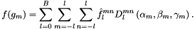 \[ f(g_m) = \sum_{l=0}^B \sum_{m=-l}^l \sum_{n=-l}^l \hat{f}^{mn}_l D_l^{mn}\left( \alpha_m,\beta_m,\gamma_m\right). \]