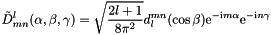 \[ \tilde D_{mn}^l(\alpha,\beta,\gamma) = \sqrt{\frac{2l+1}{8\pi^2}}d^{mn}_{l}(\cos\beta) \mathrm{e}^{-\mathrm{i} m \alpha}\mathrm{e}^{-\mathrm{i} n \gamma} \]