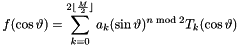 \[ f(\cos\vartheta) = \sum_{k=0}^{2\lfloor\frac{M}{2}\rfloor} a_k (\sin\vartheta)^{n\;\mathrm{mod}\;2} T_k(\cos\vartheta) \]