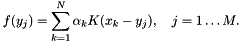 \[ f(y_j) = \sum_{k=1}^N \alpha_k K(x_k-y_j),\quad j=1\dots M. \]