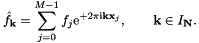 \[ \hat f_{\mathbf{k}}=\sum_{j=0}^{M-1} f_j {\rm e}^{+2\pi{\rm i} \mathbf{k}\mathbf{x}_j}, \qquad \mathbf{k}\in I_{\mathbf{N}}. \]