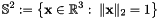 \[ \mathbb{S}^2 := \left\{\mathbf{x} \in \mathbb{R}^{3}:\; \|\mathbf{x}\|_2=1\right\} \]