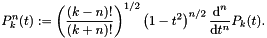 \[ P_k^n(t) := \left(\frac{(k-n)!}{(k+n)!}\right)^{1/2} \left(1-t^2\right)^{n/2} \frac{\text{d}^n}{\text{d} t^n} P_k(t). \]