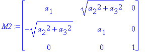 M2 := matrix([[a[1], (a[2]^2+a[3]^2)^(1/2), 0], [-(a[2]^2+a[3]^2)^(1/2), a[1], 0], [0, 0, 1]])