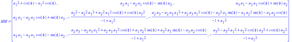MM := matrix([[a[1]^2+cos(phi)-a[1]^2*cos(phi), a[2]*a[1]-a[2]*a[1]*cos(phi)-sin(phi)*a[3], a[3]*a[1]-a[3]*a[1]*cos(phi)+sin(phi)*a[2]], [a[2]*a[1]-a[2]*a[1]*cos(phi)+sin(phi)*a[3], -(a[2]^2-a[2]^2*a[1...