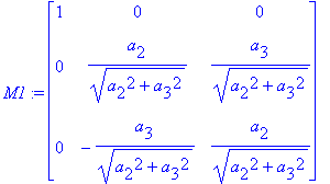 M1 := matrix([[1, 0, 0], [0, a[2]/(a[2]^2+a[3]^2)^(1/2), a[3]/(a[2]^2+a[3]^2)^(1/2)], [0, -a[3]/(a[2]^2+a[3]^2)^(1/2), a[2]/(a[2]^2+a[3]^2)^(1/2)]])
