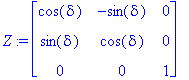 Z := matrix([[cos(delta), -sin(delta), 0], [sin(delta), cos(delta), 0], [0, 0, 1]])