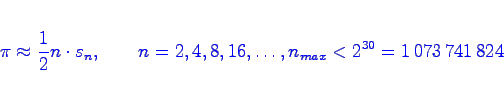 \begin{displaymath}\bgroup\color{blue} \pi \approx \frac12 n\cdot s_n,\qquad n=2,4,8,16,\ldots,n_{max} < 2^{30}=1\,073\,741\,824 \egroup\end{displaymath}