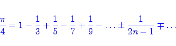 \begin{displaymath}\bgroup\color{blue} \frac{\pi}4 = 1 - \frac13 +\frac15 -\frac17 +\frac19 -\ldots \pm \frac1{2n-1}\mp \ldots \egroup\end{displaymath}