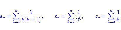 \begin{displaymath}\bgroup\color{blue}
a_n = \sum_{k=1}^n \frac{1}{k(k+1)},\qq...
...^n \frac1{2^k}, \qquad
c_n = \sum_{k=0}^n \frac1{k!}
\egroup\end{displaymath}