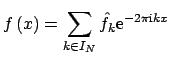 $\displaystyle f\left(x\right) = \sum_{k\in I_N} \hat{f}_k {\rm e}^{-2\pi{\mbox{\scriptsize {i}}} k x}$