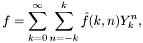 \[ f = \sum_{k=0}^{\infty} \sum_{n=-k}^{k} \hat{f}(k,n) Y_k^n, \]