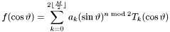\[ f(\cos\vartheta) = \sum_{k=0}^{2\lfloor\frac{M}{2}\rfloor} a_k (\sin\vartheta)^{n\;\mathrm{mod}\;2} T_k(\cos\vartheta) \]