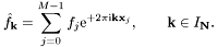 \[ \hat f_{\mathbf{k}}=\sum_{j=0}^{M-1} f_j {\rm e}^{+2\pi{\rm i} \mathbf{k}\mathbf{x}_j}, \qquad \mathbf{k}\in I_{\mathbf{N}}. \]