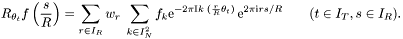 \[ R_{\theta_t} f\left(\frac{s}{R}\right) = \sum_{r \in I_R} w_r \; \sum_{k \in I_N^2} f_{k} \mathrm{e}^{-2\pi\mathrm{I} k \; (\frac{r}{R}\theta_t)} \, \mathrm{e}^{2\pi\mathrm{i} r s / R} \qquad(t \in I_T, s \in I_R). \]