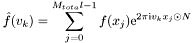 \[ \hat{f}(v_k) = \sum_{j = 0}^{M_{tota}l-1} f(x_j) {\rm e}^{2 \pi \mbox{\rm\scriptsize i} v_k x_j \odot N} \]