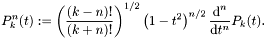 \[ P_k^n(t) := \left(\frac{(k-n)!}{(k+n)!}\right)^{1/2} \left(1-t^2\right)^{n/2} \frac{\text{d}^n}{\text{d} t^n} P_k(t). \]
