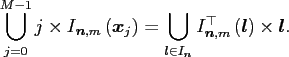 $\displaystyle \bigcup\limits_{j=0}^{M-1} j \times I_{\ensuremath{\boldsymbol{n}...
...op}\left(\ensuremath{\boldsymbol{l}}\right) \times \ensuremath{\boldsymbol{l}}.$