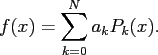 $\displaystyle f(x) = \sum_{k=0}^{N} a_{k} P_{k}(x).$