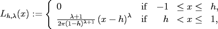 $\displaystyle L_{h,\lambda}(x) :=
\left\{\begin{array}{l@{\quad \text{if} \quad...
...h)^{\lambda+1}}\left(x-h\right)^{\lambda} &
h & < x \le& 1,
\end{array}\right.
$