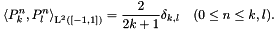 \[ \left< P_k^n,P_l^n \right>_{\text{L}^2\left([-1,1]\right)} = \frac{2}{2k+1} \delta_{k,l} \quad (0 \le n \le k,l). \]