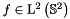 $f \in \mathrm{L}^2\left(\mathbb{S}^2\right)$