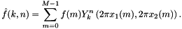 \[ \hat{f}(k,n) = \sum_{m = 0}^{M-1} f(m) Y_k^n\left(2\pi x_1(m), 2\pi x_2(m)\right). \]