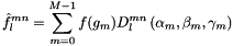 \[ \hat{f}^{mn}_l = \sum_{m = 0}^{M-1} f(g_m) D_l^{mn}\left( \alpha_m,\beta_m,\gamma_m\right) \]