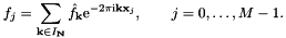 \[ f_j = \sum_{\mathbf{k}\in I_{\mathbf{N}}} \hat{f}_{\mathbf{k}} {\rm e}^{-2\pi{\rm i} \mathbf{k}\mathbf{x}_j}, \qquad j=0,\dots,M-1. \]
