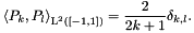 \[ \left< P_k,P_l \right>_{\text{L}^2\left([-1,1]\right)} = \frac{2}{2k+1} \delta_{k,l}. \]