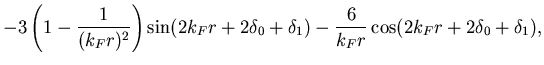 $\displaystyle -\left(1-\frac{1}{(k_Fr)^2}\right)\sin(2k_Fr+2\delta_0+\delta_1)
-\frac{2}{k_Fr}\cos(2k_Fr+2\delta_0+\delta_1),$