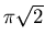 $\pi \sqrt{2}$