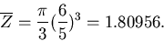 \begin{displaymath}
\overline{Z} = \frac{\pi}{3} (\frac{6}{5})^3 = 1.80956.
\end{displaymath}
