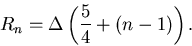 \begin{displaymath}
R_n = \Delta \left(\frac{5}{4} + (n-1)\right).
\end{displaymath}