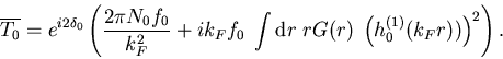 \begin{displaymath}
\overline{T_0} = e^{i2\delta_0}
\left( \frac {2\pi N_0 f_...
...nt {\rm d}r\; rG(r) \; \left(h_0^{(1)}(k_Fr))\right)^2\right).
\end{displaymath}