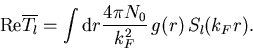 \begin{displaymath}
{\rm Re}\overline{T_l}=\int{\rm d}r\frac{4\pi N_0}{k_F^2}\,g(r)\, S_l(k_Fr).
\end{displaymath}